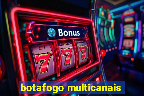 botafogo multicanais